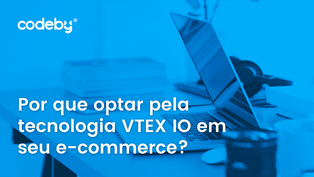 Por que optar pela tecnologia VTEX IO em seu e-commerce?